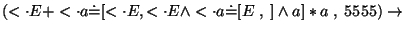 $(\ensuremath{<\cdot} E+\ensuremath{<\cdot} a\ensuremath{\dot{=}} [\ensuremath{<...
...a \ensuremath{\dot{=}} [E \;,\;]
\wedge a]*a\;,\;5555)\ensuremath{\rightarrow} $