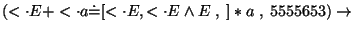 $(\ensuremath{<\cdot} E+\ensuremath{<\cdot} a\ensuremath{\dot{=}} [\ensuremath{<...
...E,\ensuremath{<\cdot} E\wedge E \;,\; ]*a\;,\;5555653)\ensuremath{\rightarrow} $