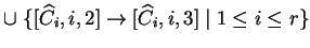 $ \cup \;\{[{\widehat{C}}_i,i,2]\ensuremath{\rightarrow}[{\widehat{C}}_i,i,3]\;\vert\;
1\leq i\leq r\}$