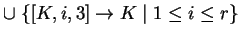 $ \cup\;\{[K,i,3]\ensuremath{\rightarrow}K\;\vert\;1\leq i\leq r\}$