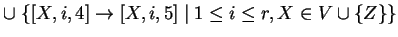 $ \cup \;\{[X,i,4]\ensuremath{\rightarrow}[X,i,5]\;\vert\;1\leq i\leq r, X\in V\cup \{Z\}\}
$