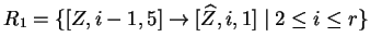 $ R_1=\{[Z,i-1,5]\ensuremath{\rightarrow}[\widehat{Z},i,1]\;\vert\;2\leq i\leq r\}$