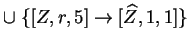 $ \cup\;\{[Z,r,5]\ensuremath{\rightarrow}[\widehat{Z},1,1]\}$