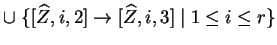 $ \cup \;\{[\widehat{Z},i,2]\ensuremath{\rightarrow}[\widehat{Z},i,3]\;\vert\;1\leq i\leq r\}$