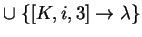 $ \cup \;\{[K,i,3]\ensuremath{\rightarrow}\lambda\}$