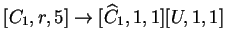 $ [C_1,r,5]\ensuremath{\rightarrow}[{\widehat{C}}_1,1,1][U,1,1]$