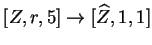 $ [Z,r,5]\ensuremath{\rightarrow}[\widehat{Z},1,1]$