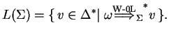 $\displaystyle L(\Sigma)=\{ v\in {\Delta}^*
\vert\;{\omega}{\ensuremath{{\stackrel{\text{W-0L}}{\Longrightarrow}}_{\Sigma}}}^{*}v \}.$