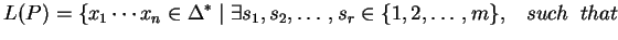 $\displaystyle L(P)= \left\{x_1\cdots x_n\in {\Delta}^*\;\vert\; \exists s_1, s_2, \ldots, s_r
\in {\{1,2,\ldots, m\}}, \;\;\;such\;\; that \right.$