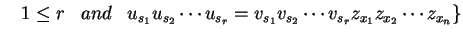 $\displaystyle \left.\;\;\;1\leq r \;\;\; and
\;\;\;
u_{s_1}u_{s_2}\cdots u_{s_r}=v_{s_1}v_{s_2}\cdots
v_{s_r}z_{x_1}z_{x_2}\cdots z_{x_n} \right\}$