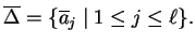 $ \ensuremath{{{\overline{\Delta}}}}=\{\ensuremath{{{\overline{a}}}}_j\;\vert\;1\leq j\leq {\ell}\}.$