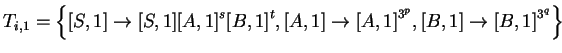 $\displaystyle T_{i,1}=\left\{[S,1]\ensuremath{\rightarrow}[S,1]{[A,1]}^s{[B,1]}...
...\rightarrow}{[A,1]}^{3^p}, [B,1]\ensuremath{\rightarrow}{[B,1]}^{3^q}\right\}
$