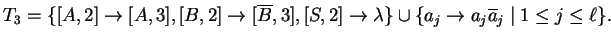 $\displaystyle T_3=\{[A,2]\ensuremath{\rightarrow}[A,3], [B,2]\ensuremath{\right...
...th{\rightarrow}a_j\ensuremath{{{\overline{a}}}}_j\;\vert\;1\leq j\leq {\ell}\}.$