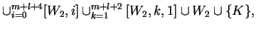 $\displaystyle \cup_{i=0}^{m+l+4}[W_2,i]\cup_{k=1}^{m+l+2} [W_2,k,1] \cup W_2 \cup
\{K\},$