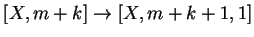 $ [X,m+k]\ensuremath{\rightarrow}[X,m+k+1,1]$