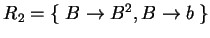 $ R_2=\{\;B\ensuremath{\rightarrow}B^2,B\ensuremath{\rightarrow}b\;\}$