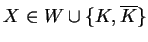 $ X\in W\cup \{K,\ensuremath{{{\overline{K}}}}\}$