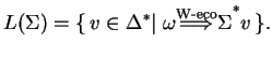 $\displaystyle L(\Sigma)=\{ v\in {\Delta}^*
\vert\;{\omega}{\ensuremath{{\stackrel{\text{W-eco}}{\Longrightarrow}}_{}}{\Sigma}}^{*}v \}.$