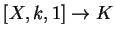 $ [X, k, 1]\ensuremath{\rightarrow}K$