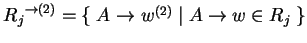 $ {{R_j}}^{\ensuremath{\rightarrow}(2)}= \{\;A^{}\ensuremath{\rightarrow}{{w}}^{(2)}\;
\vert\; A\ensuremath{\rightarrow}w\in R_j\;\}$