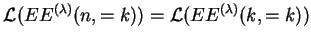 $ {{\mathcal L}(EE^{(\lambda)}(n,=k))}=
{{\mathcal L}(EE^{(\lambda)}(k,=k))}$