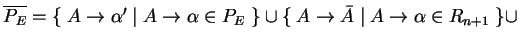 $ \ensuremath{{{\overline{P_E}}}}=\{\;A\ensuremath{\rightarrow}{\alpha}'\;\vert\...
...\rightarrow}\bar{A}\;\vert\;A\ensuremath{\rightarrow}\alpha \in R_{n+1}\;\}\cup$