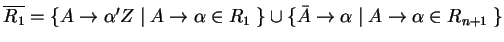 $ \ensuremath{{{\overline{R_1}}}}=\{A\ensuremath{\rightarrow}{\alpha}'Z\;\vert\;...
...th{\rightarrow}{\alpha}\;\vert\;A\ensuremath{\rightarrow}\alpha \in R_{n+1}\;\}$