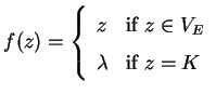 $\displaystyle f(z) = \left \{ \begin{array}{ll}
z & \mbox{if $z\in V_E$} \\
\lambda & \mbox{if $z=K$}
\end{array}\right.$