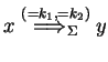 $ x\ensuremath{\stackrel{(=k_1,=k_2)}{{\Longrightarrow}_{\Sigma}}}y$