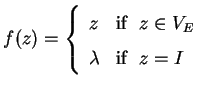 $\displaystyle f(z) = \left \{ \begin{array}{ll}
z & \mbox{if  $z\in V_E$} \\
\lambda & \mbox{if  $z=I$}
\end{array}\right.$