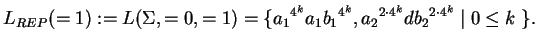 $\displaystyle L_{REP}(=1):=L(\Sigma, =0,=1)= \{{a_1}^{4^k}a_1{b_1}^{4^k},
{a_2}^{2\cdot4^k}d{b_2}^{2\cdot4^k}\;\vert\;0\leq k\;\}.$