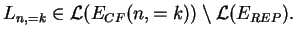 $\displaystyle L_{n,=k}\in \mathcal{L}(E_{CF}(n,=k))\setminus \mathcal{L}(E_{REP}).$