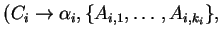 $ (C_i\ensuremath{\rightarrow}{\alpha}_i, \{A_{i,1}, \ldots, A_{i,k_i}\},$