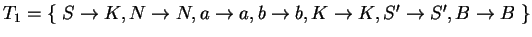 $ T_1=\{\;S\ensuremath{\rightarrow}K,
N\ensuremath{\rightarrow}N, a\ensuremath{...
...th{\rightarrow}K, S'\ensuremath{\rightarrow}S', B\ensuremath{\rightarrow}B \;\}$