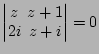 $ \begin{vmatrix}z & z+1 \\ 2i &z+i \end{vmatrix}=0$