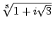 $ \root 5 \of {1+ i\sqrt 3}$