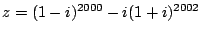 $ z=(1-i)^{2000}-i(1+i)^{2002}$