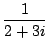 $ \dfrac{1}{2+3i}$
