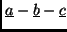 $\underline{a}-\underline{b}-\underline{c}$