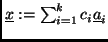 $\underline{x}:=\sum_{i=1}^{k}{c_{i}\underline{a}_i}$
