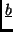 $\underline{b}$