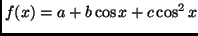 $f(x)=a + b \cos x + c \cos^2 x$