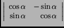 $\left\vert\begin{array}{rr}
\cos \alpha & -\sin \alpha \\
\sin \alpha & \cos \alpha
\end{array}\right\vert$
