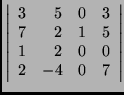 $\left\vert \begin{array}{rrrr}
3 & 5 & 0 & 3 \\
7 & 2 & 1 & 5 \\
1 & 2 & 0 & 0 \\
2 & -4 & 0 & 7
\end{array} \right\vert$