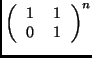 $\left(
\begin{tabular}{cc}
1 & 1\\
0 & 1
\end{tabular}\right)^n$