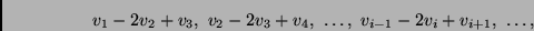 \begin{displaymath}v_1-2v_2+v_3, \ v_2-2v_3+v_4, \ \dots,\
v_{i-1}-2v_i+v_{i+1},\ \dots,\end{displaymath}