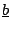 $\underline{b}$