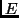 $ E$