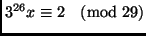 $3^{26}x\equiv 2 \pmod{29}$