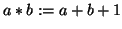 $a * b := a+b+1$
